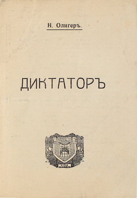 Олигер Н. Диктатор. [Рабочий]. [Рассказы]. СПб.: Кн-во «Освобождение», [1911].